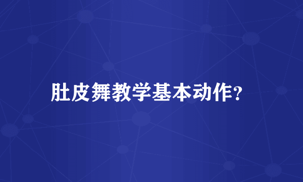 肚皮舞教学基本动作？