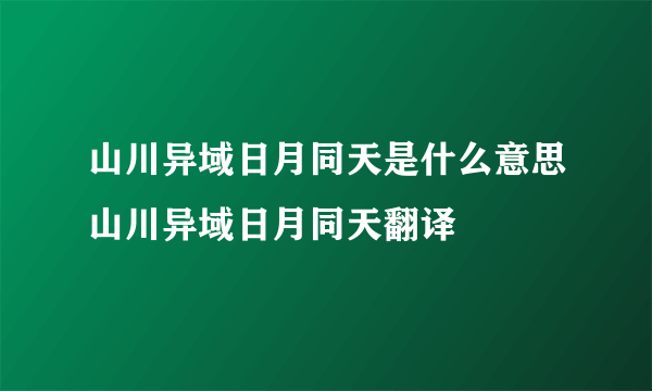 山川异域日月同天是什么意思山川异域日月同天翻译