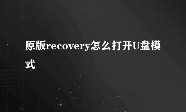 原版recovery怎么打开U盘模式