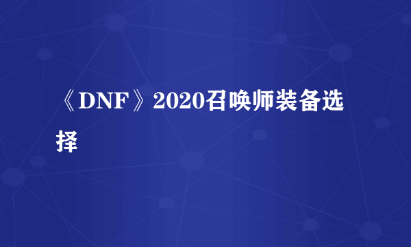 《DNF》2020召唤师装备选择