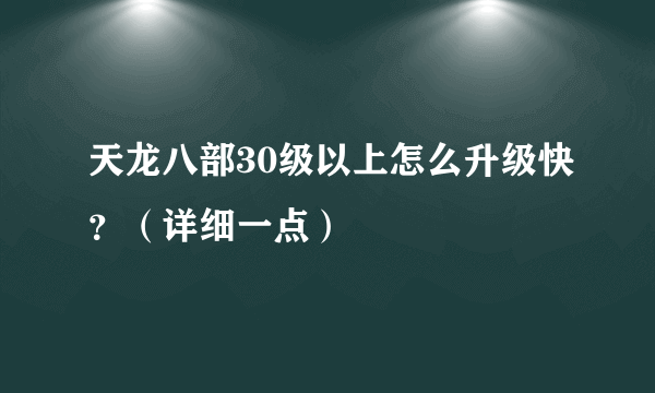 天龙八部30级以上怎么升级快？（详细一点）