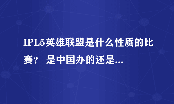 IPL5英雄联盟是什么性质的比赛？ 是中国办的还是世界办的？ 冠军多少奖金