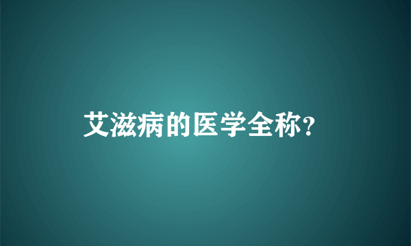 艾滋病的医学全称？