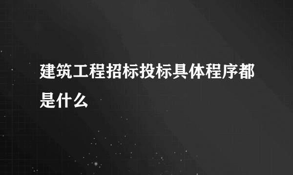 建筑工程招标投标具体程序都是什么