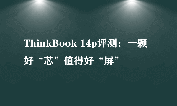 ThinkBook 14p评测：一颗好“芯”值得好“屏”