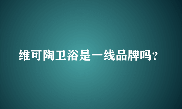 维可陶卫浴是一线品牌吗？