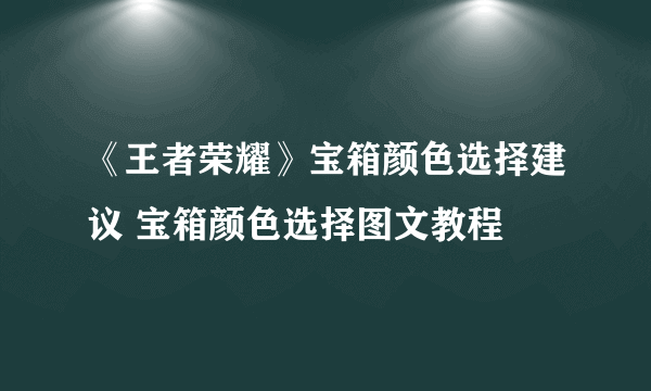 《王者荣耀》宝箱颜色选择建议 宝箱颜色选择图文教程