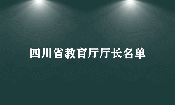 四川省教育厅厅长名单