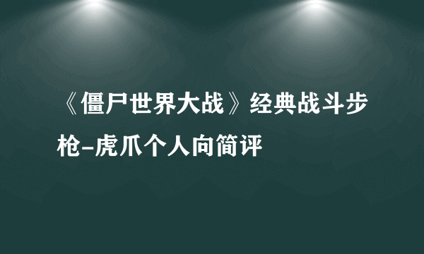 《僵尸世界大战》经典战斗步枪-虎爪个人向简评