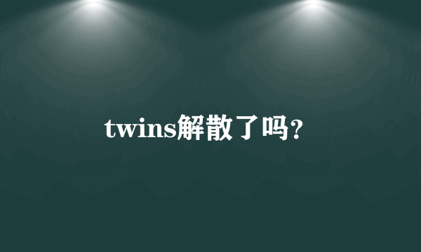 twins解散了吗？