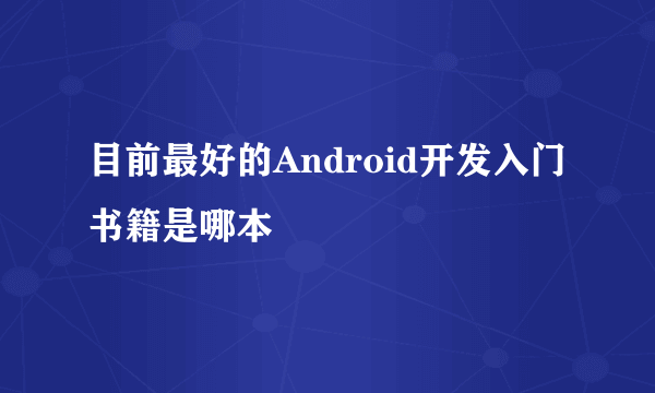 目前最好的Android开发入门书籍是哪本