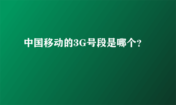 中国移动的3G号段是哪个？