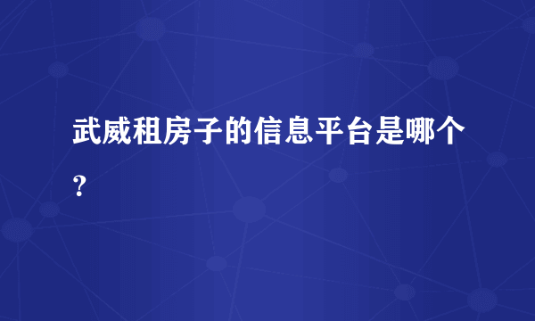 武威租房子的信息平台是哪个？