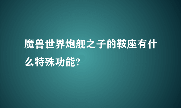 魔兽世界炮舰之子的鞍座有什么特殊功能?