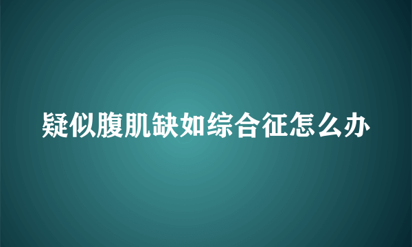 疑似腹肌缺如综合征怎么办