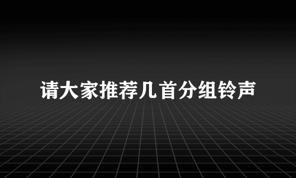 请大家推荐几首分组铃声