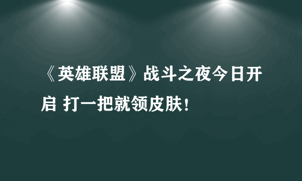 《英雄联盟》战斗之夜今日开启 打一把就领皮肤！