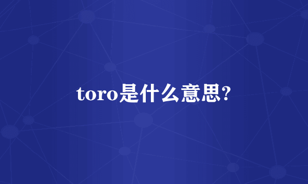 toro是什么意思?