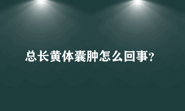 总长黄体囊肿怎么回事？