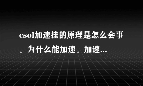 csol加速挂的原理是怎么会事。为什么能加速。加速以后对电脑有害吗？