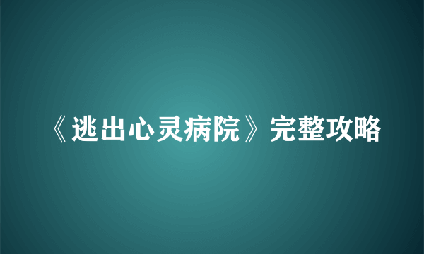 《逃出心灵病院》完整攻略