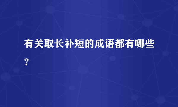 有关取长补短的成语都有哪些？