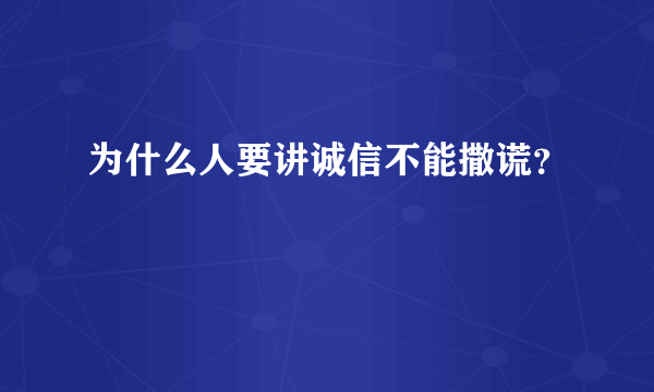 为什么人要讲诚信不能撒谎？