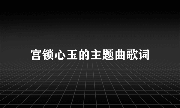 宫锁心玉的主题曲歌词