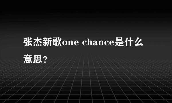 张杰新歌one chance是什么意思？