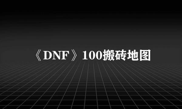 《DNF》100搬砖地图