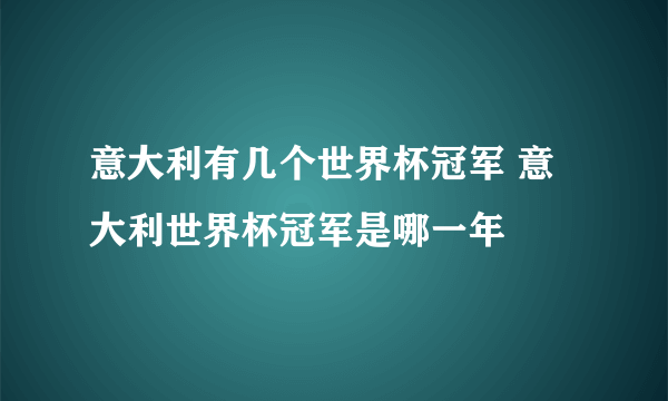 意大利有几个世界杯冠军 意大利世界杯冠军是哪一年