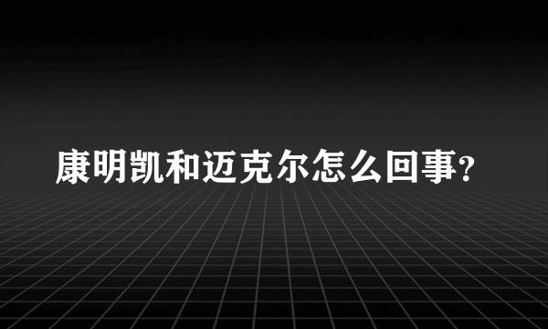 康明凯和迈克尔怎么回事？