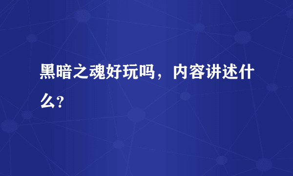 黑暗之魂好玩吗，内容讲述什么？