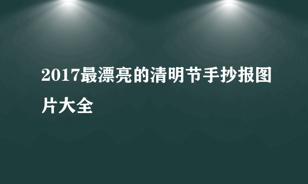 2017最漂亮的清明节手抄报图片大全