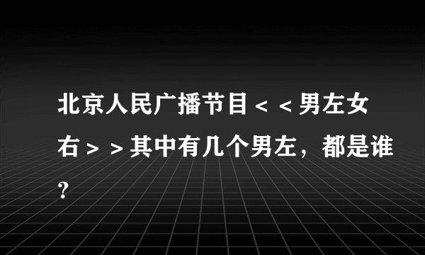 北京人民广播节目＜＜男左女右＞＞其中有几个男左，都是谁？