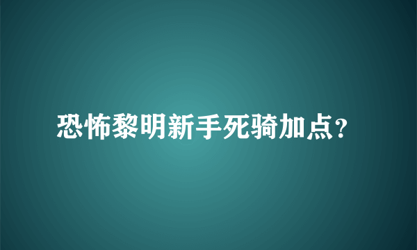 恐怖黎明新手死骑加点？