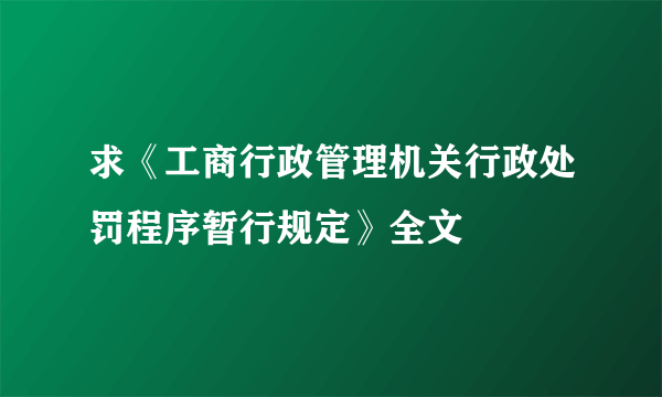 求《工商行政管理机关行政处罚程序暂行规定》全文