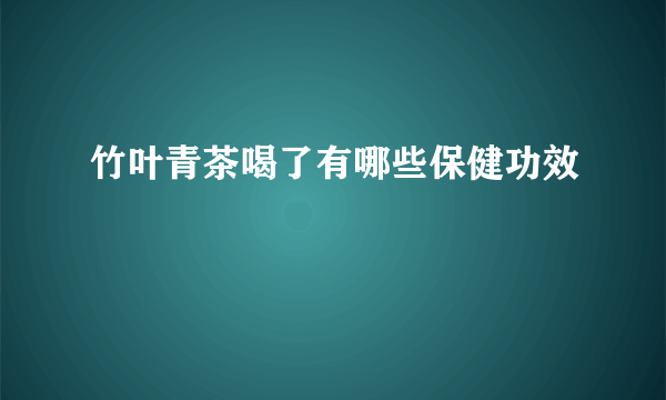 竹叶青茶喝了有哪些保健功效