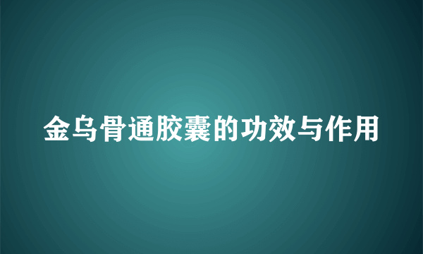 金乌骨通胶囊的功效与作用