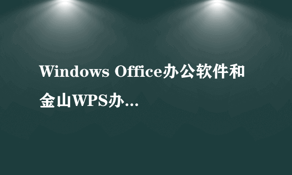 Windows Office办公软件和金山WPS办公软件哪一个更方便使用?