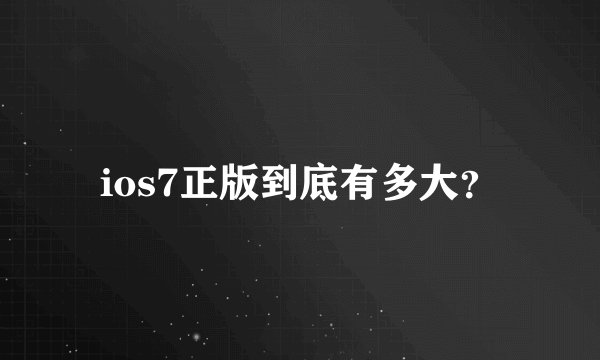 ios7正版到底有多大？