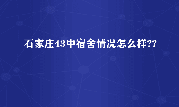 石家庄43中宿舍情况怎么样??