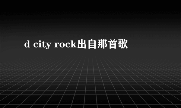 d city rock出自那首歌