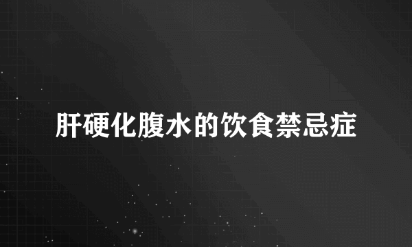 肝硬化腹水的饮食禁忌症