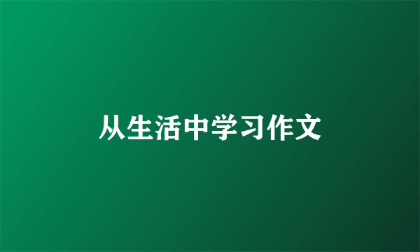 从生活中学习作文