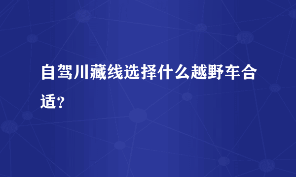 自驾川藏线选择什么越野车合适？