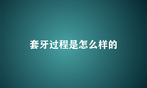 套牙过程是怎么样的