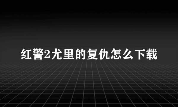 红警2尤里的复仇怎么下载