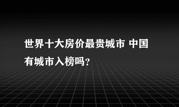 世界十大房价最贵城市 中国有城市入榜吗？