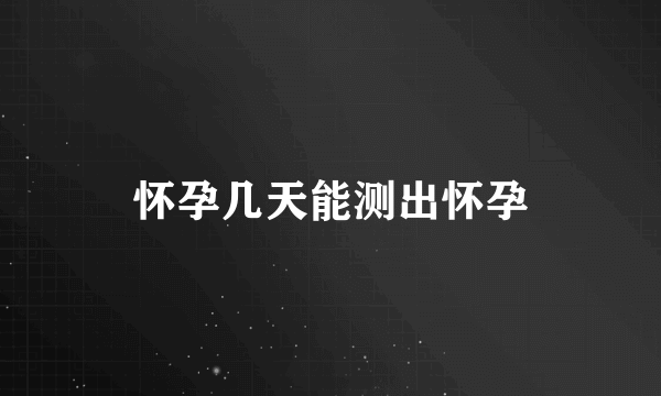 怀孕几天能测出怀孕